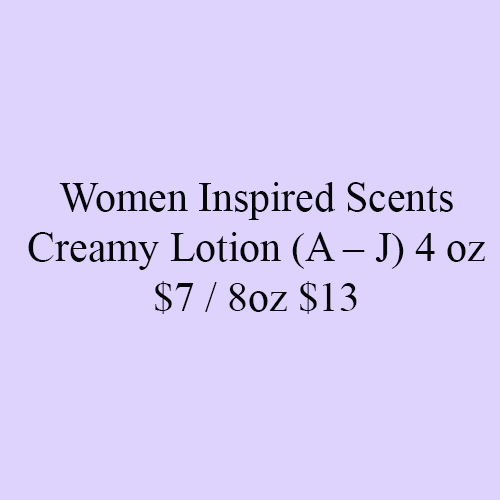 Women Inspired Scents Creamy Lotion (A – J) 4 oz $7 / 8oz $13