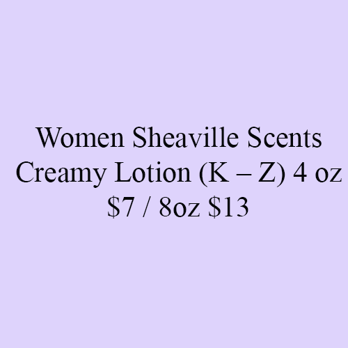 Women Sheaville Scents Creamy Lotion (K – Z) 4 oz $7 / 8oz $13