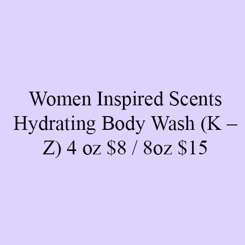 Women Inspired Scents Hydrating Body Wash (K – Z) 4 oz $8 / 8oz $15