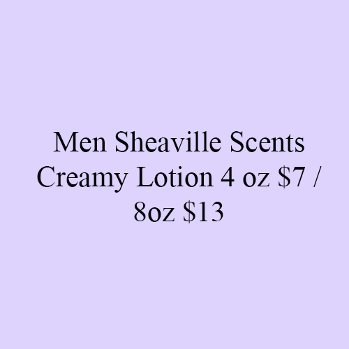 Men Sheaville Scents Creamy Lotion 4 oz $7 / 8oz $13